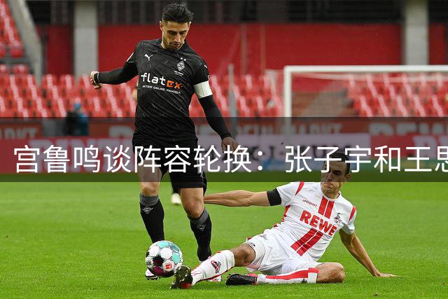 宫鲁鸣谈阵容轮换：张子宇&王思雨出现伤情 想让新的球员有些机会
