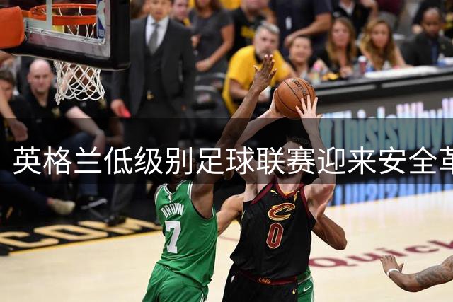 英格兰低级别足球联赛迎来安全革命 场边硬墙改造势在必行
